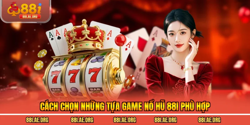 Cách chọn những tựa game nổ hũ 88I phù hợp