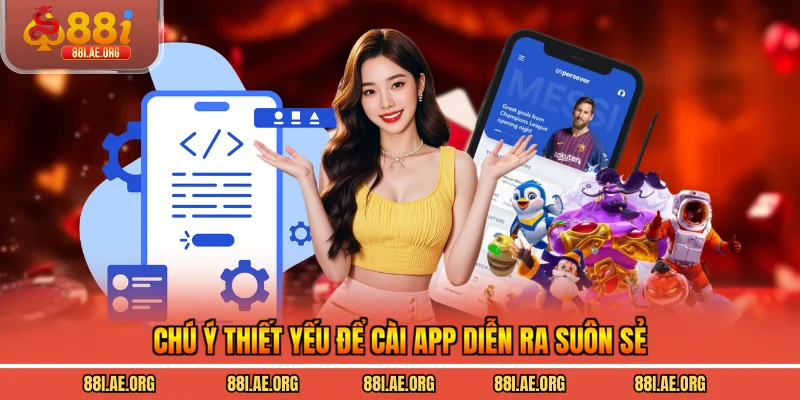 Chú ý thiết yếu để cài app diễn ra suôn sẻ