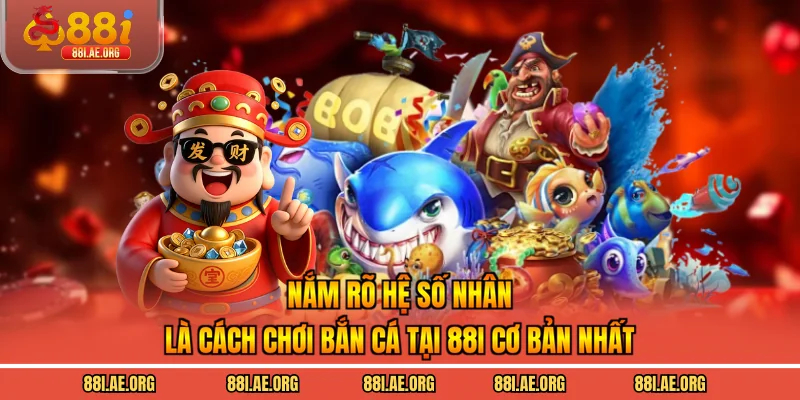 Nắm rõ hệ số nhân là cách chơi bắn cá tại 88I cơ bản nhất