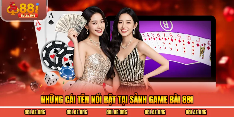 Những cái tên nổi bật tại sảnh game bài 88I