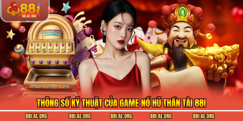 Thông số kỹ thuật của game Nổ hũ Thần Tài 88I