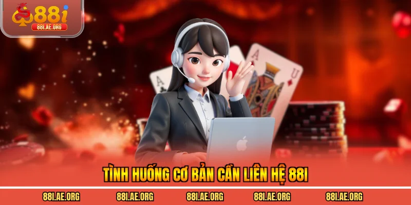Tình huống cơ bản cần liên hệ 88I