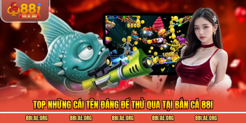 Top những cái tên đáng để thử qua tại bắn cá 88I