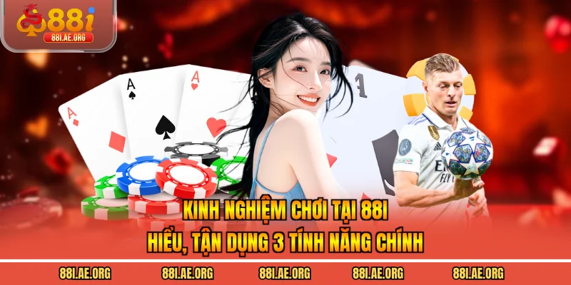 Kinh Nghiệm Chơi Tại 88I - Hiểu, Tận Dụng 3 Tính Năng Chính